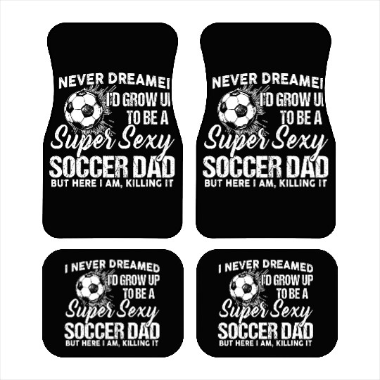 I Never Dreamed I'd Grow Up To Be A Sexy Soccer Car Mats