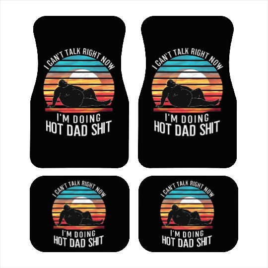 I Can’t Talk Right Now I’m Doing Hot Dad Shit - Car Mats