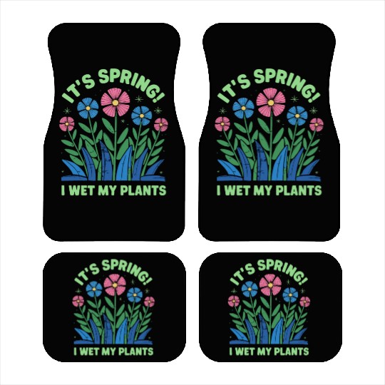 It's Spring I'm So Excited I Wet My Plants Car Mats