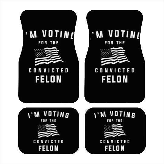 I'm Voting For The Convicted Felon Pro Trump 2024 Car Mats