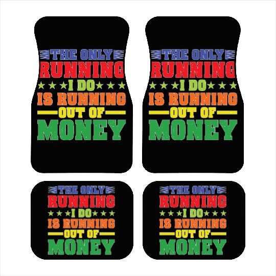 The Only Running I Do Is Running Out Of Money Car Mats