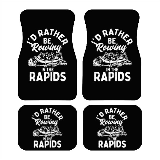 I'd Rather Be Rowing In The Rapids Rafting White W Car Mats