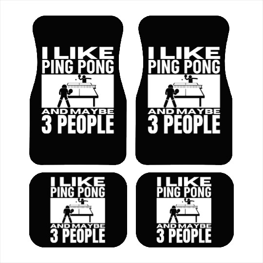 I Like Ping Pong And Maybe 3 People Funny Ping Car Mats