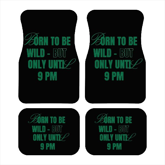 Born To Be Wild But Only Until 9pm Car Mats