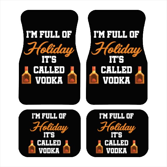 I'm Full Of Holiday It's Called Vodka Liquor Car Mats
