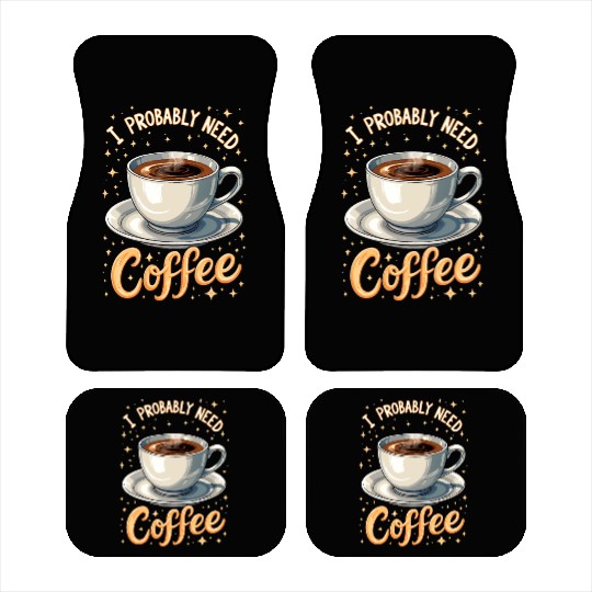 I Probably Need Coffee Car Mats