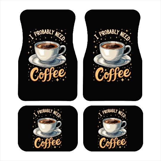 I Probably Need Coffee Car Mats