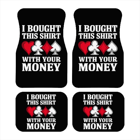 I Bought This Car Mats With Your Money Texas Holdem.