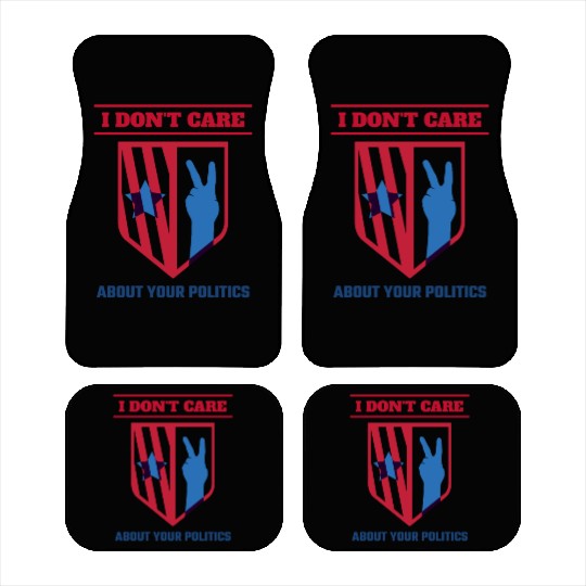 I DON'T CARE ABOUT YOUR POLITICS | ELECTION Car Mats