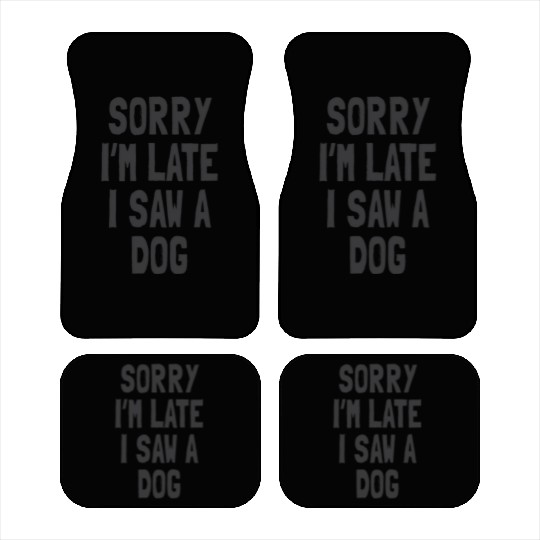 Sorry I’m Late, I Saw a Dog - Funny Dog Lover Car Mats