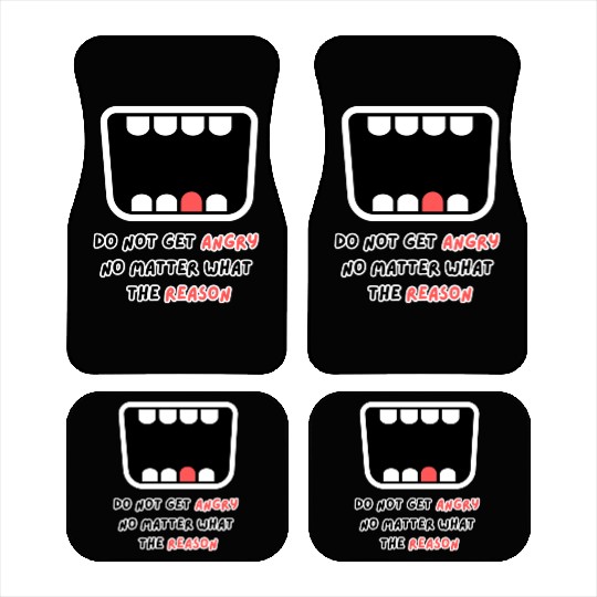 Do not get angry no matter what the reason Car Mats