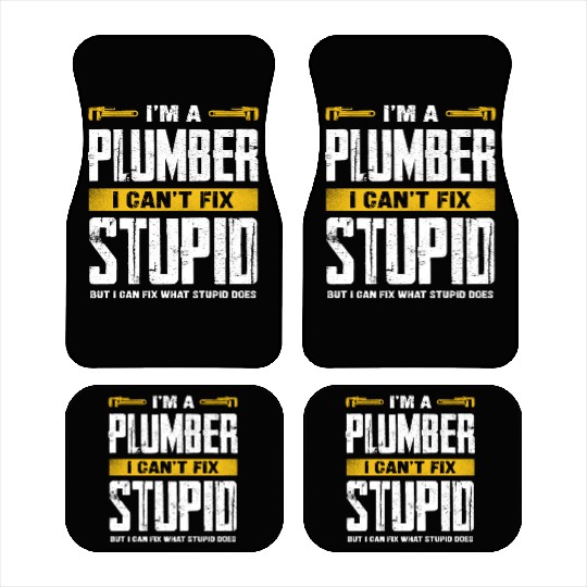 I'm a Plumber I Can't Fix Stupid Humor Car Mats