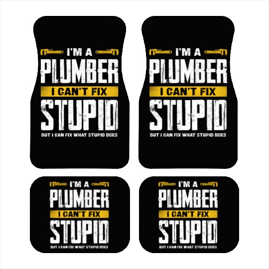 I'm a Plumber I Can't Fix Stupid Humor Car Mats