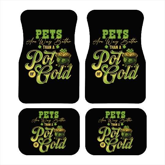 Pets Are Way Better Than A Pot Of Gold St Car Mats