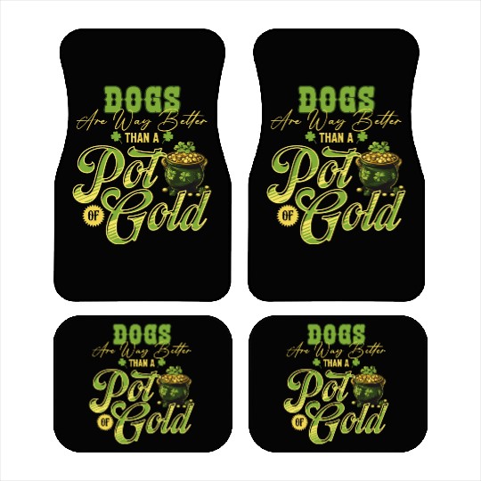Dogs Are Way Better Than A Pot Of Gold St Car Mats