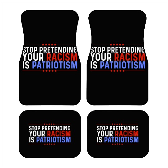 Stop Pretending Racism Is Patriotism Anti-Trump Car Mats