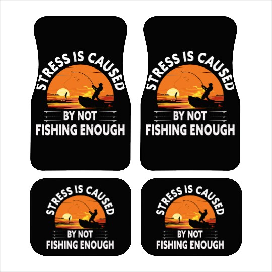 Stress is Caused by Not Fishing Enough - Fishing Car Mats