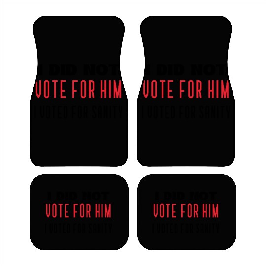 I DID NOT VOTE FOR HIM, I VOTED FOR SANITY Car Mats