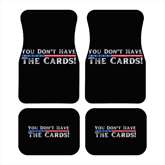 You don’t have the cards President Donald Trump Car Mats