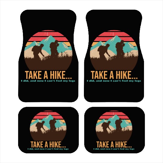 TAKE A HIKE... I DID, AND NOW I CAN'T FEEL MY LEGS Car Mats
