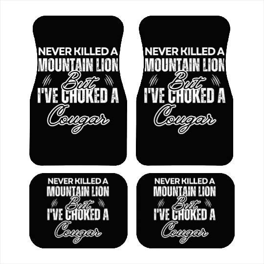 Never Killed A Mountain Lion But I've Choked A Car Mats