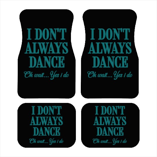 I Don't Always Dance Oh Wait Yes I Do Cool Teacher Car Mats
