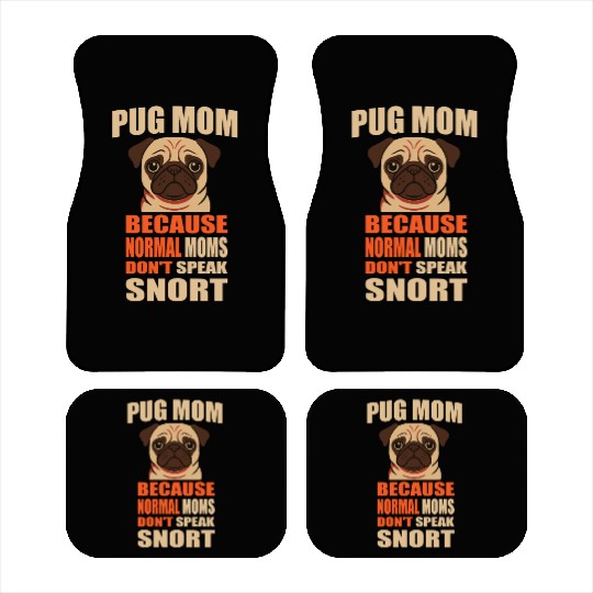 Pug Mom BECAUSE NORMAL MOMS DON'T SPEAK SNORT Car Mats