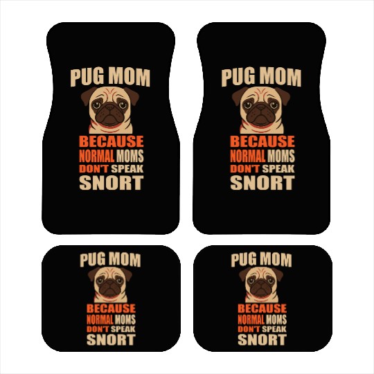 Pug Mom BECAUSE NORMAL MOMS DON'T SPEAK SNORT Car Mats