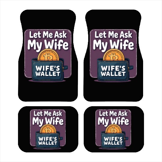 Let Me Ask My Wife Before I Buy More Bitcoin Car Mats