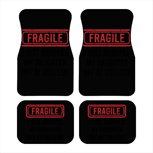 Fragile I Just Dropped My Daughter Off at College Car Mats