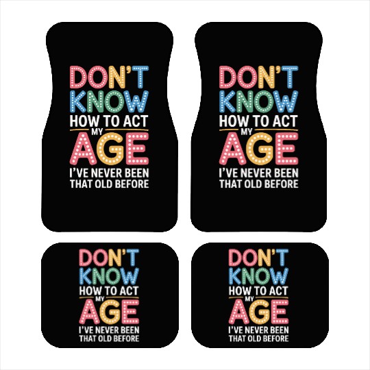 Don't Know How To Act My Age Birthday Humor Car Mats