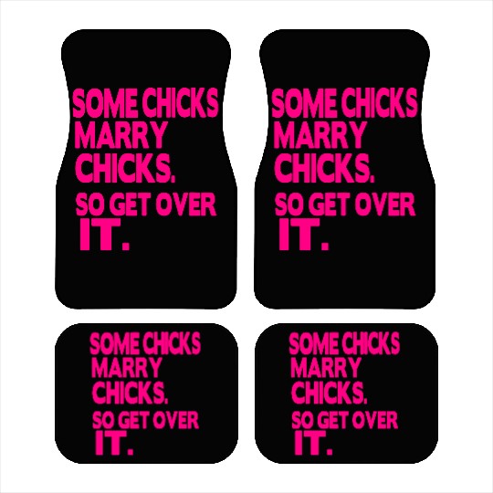 SOME CHICKS MARRY CHICKS SO GET OVER IT Car Mats