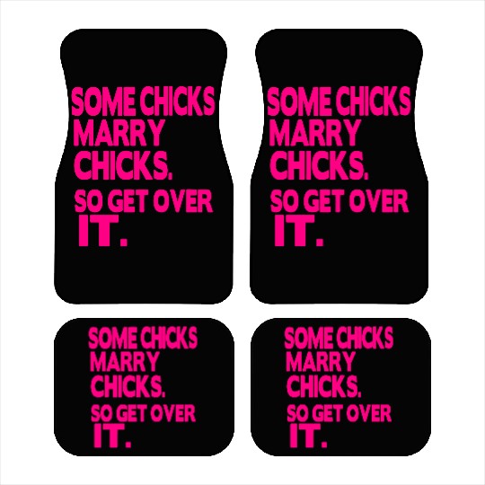 SOME CHICKS MARRY CHICKS SO GET OVER IT Car Mats