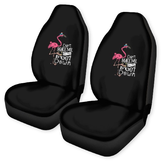 Don’t Make Me Put My Foot Down Flamingo Whisperer Car Seat Covers
