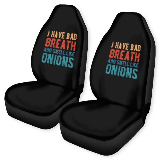 I HAVE BAD BREATH AND SMELL LIKE ONIONS Car Seat Covers