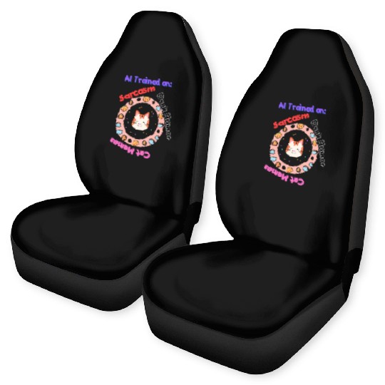 Trained on sarcasm dark humor and cat memes Car Seat Covers