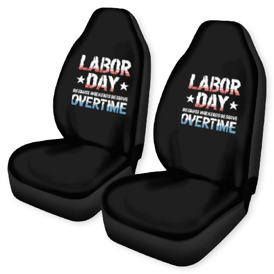 Because Weekends Deserve Overtime Labor Day Car Seat Covers