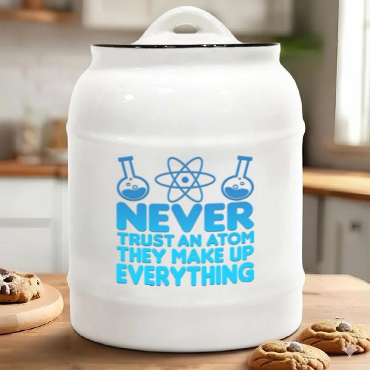 SCIENCE ATOM FUNNY Ceramic Cookie Jars - Never Trust An Atom They Make Up Everything