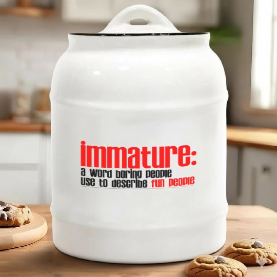 Immature A Word People Use To Describe Fun People2 Ceramic Cookie Jars