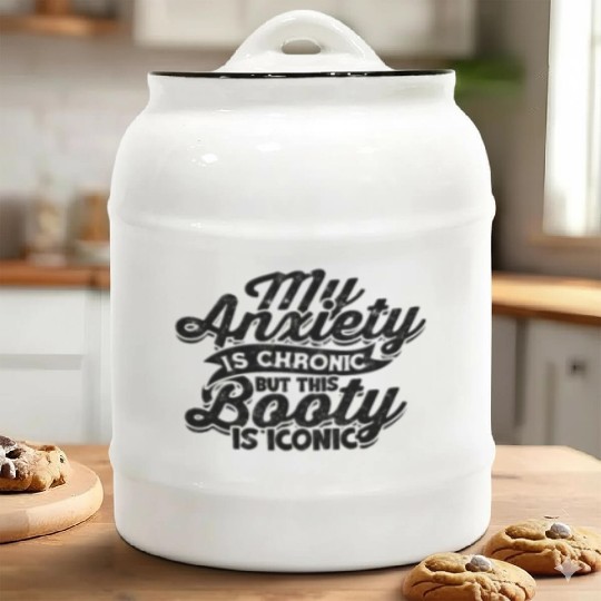 My Anxiety is chronic but this Booty is Iconic - Ceramic Cookie Jars