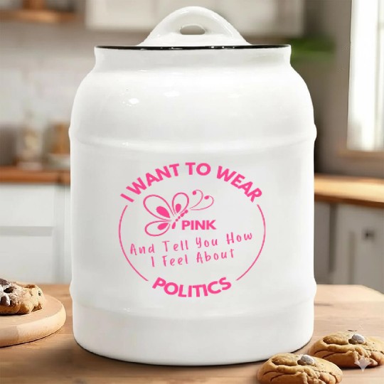 Wear Pink And Tell You How I Feel About Politics Ceramic Cookie Jars