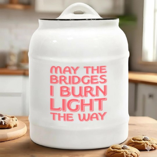May The Bridges I Burn Light The Way Ceramic Cookie Jars