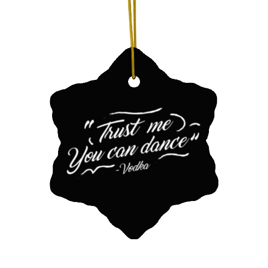 Trust me you can dance - vodka Ceramic Ornaments