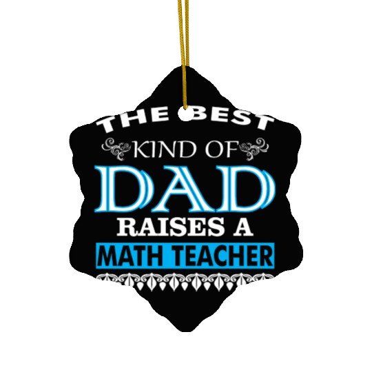 The Best Kind Of Dad Raises A Math Teacher Ceramic Ornaments