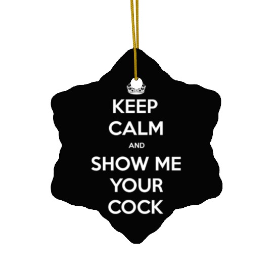 keep calm and show me your cock Ceramic Ornaments