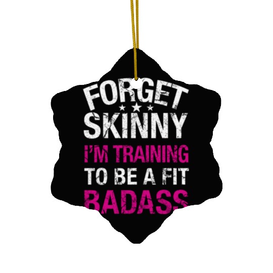 Gym - Forget skinny I'm training to be a badass Ceramic Ornaments