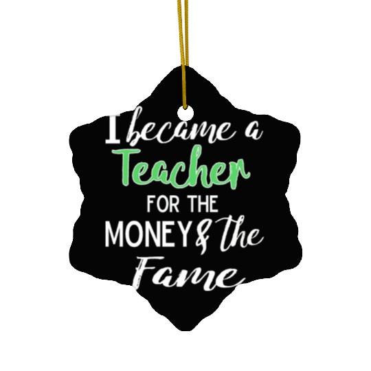 Funny I Became a Teacher for the Money & Fame Teacher Gift Design Ceramic Ornaments