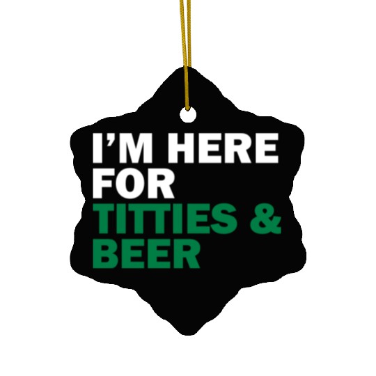 I'm Here For Titties & Beer Ceramic Ornaments