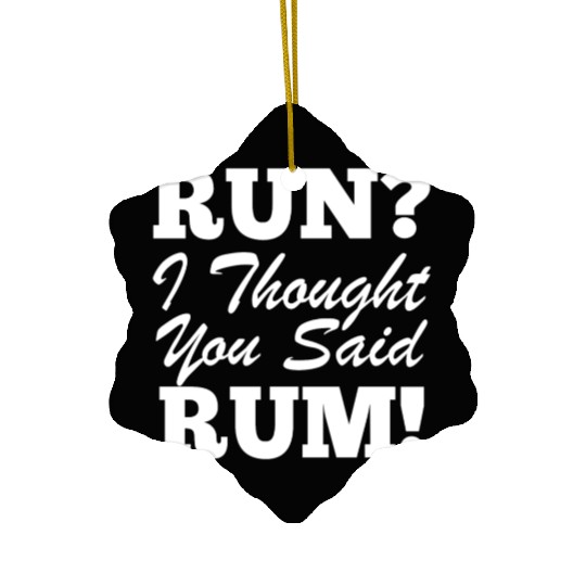 RUn ,I thought you sad RUM! Ceramic Ornaments