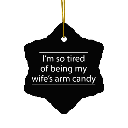 I m so tired of being my wife s arm candy logo Ceramic Ornaments